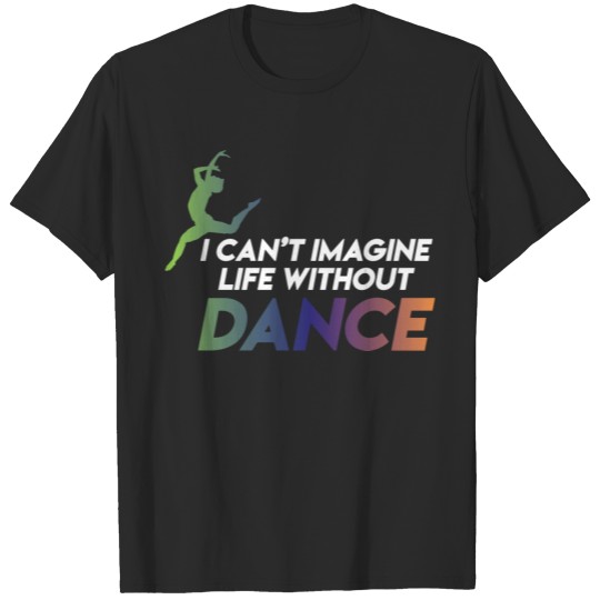 Discover I CAN T IMAGINE LIFE WITHOUT DANCE T-shirt