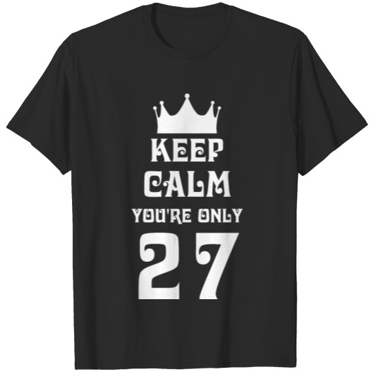 Discover Keep Calm You're Only 27 T-shirt