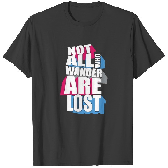 Not all who wander are lost. T-shirt