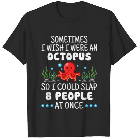 Discover I Wish I Were An Octopus So I Could Slap 8 People T-shirt