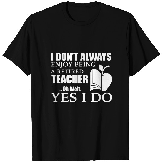 i do not always enjoy beong e retired teacher oh w T-shirt