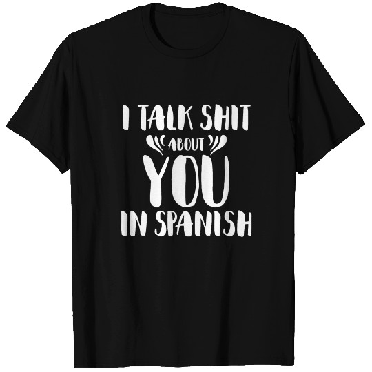 I Talk Shit About You In Spanish T-shirt