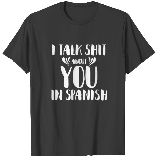 I Talk Shit About You In Spanish T-shirt