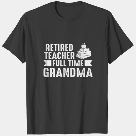 Retired Teacher - Full Time Grandma Retirement T-shirt