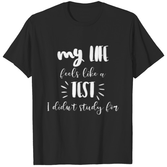Discover My life feels like a test i didn't study for - Fun T-shirt