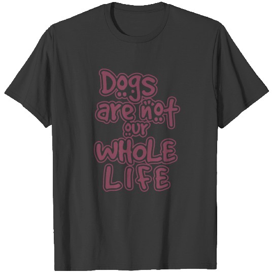Discover Dogs are not our whole life T-shirt
