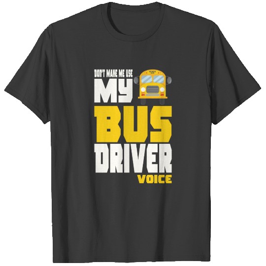 School Bus Driver Don't Make Me Use My Voice Gifts T-shirt