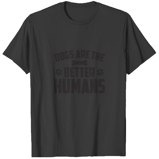 Dogs Are Better Humans - Dog Love Dog Day T-shirt