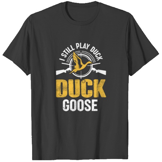 I Still Play Duck Duck Goose Duck Hunting Hunter T-shirt