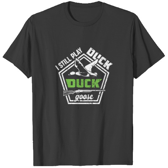 Duck Hunting I Still Play Duck Duck Goose Hunter T-shirt