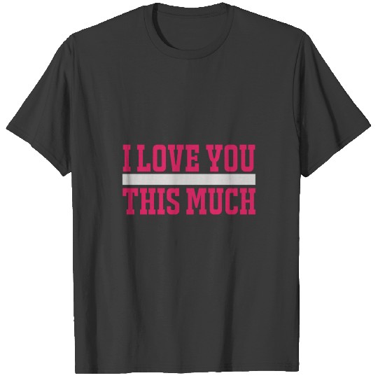 I LOVE YOU THIS MUCH 2 01 T-shirt