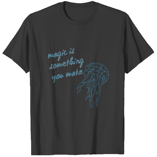magic is something yuo make T-shirt
