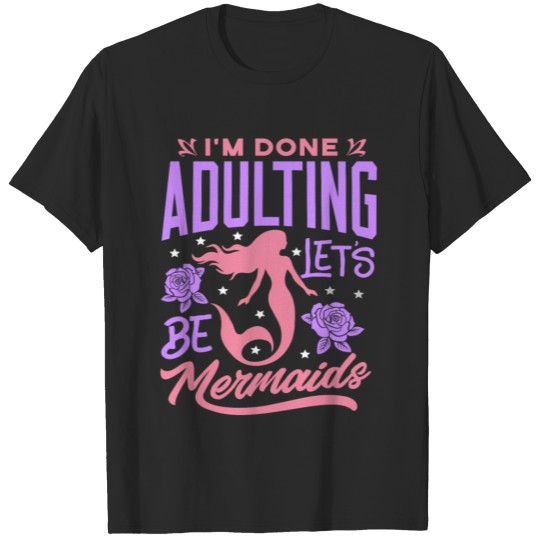 Mermaid Shirt I'm Done Adulting Let's Be Mermaids T-shirt