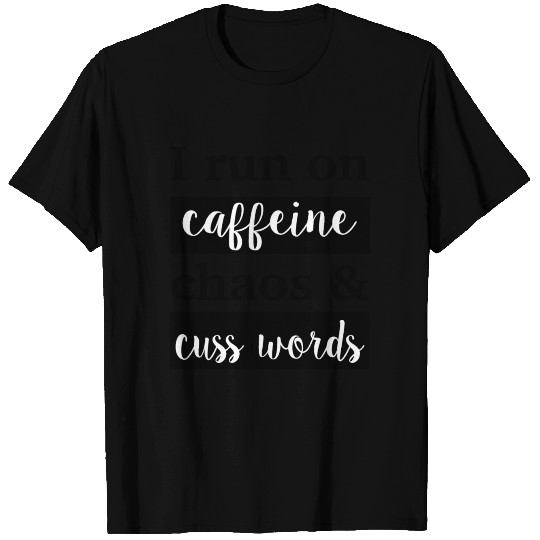 I Run On Caffeine Chaos & Cuss Words T-shirt
