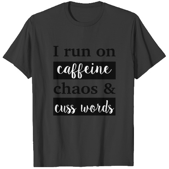 I Run On Caffeine Chaos & Cuss Words T-shirt