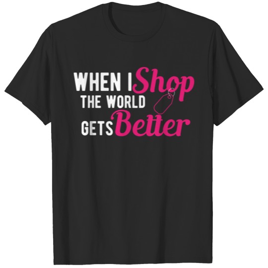 Discover Shopping - When I shop the world gets better T-shirt