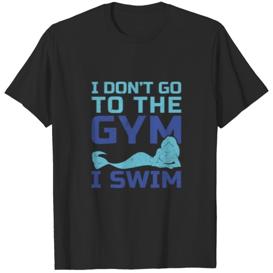 Discover I don't go to the gym I swim fun design T-shirt
