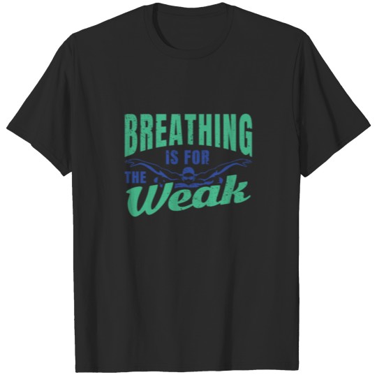 Discover Breathing is for the weak funny swimming design. T-shirt