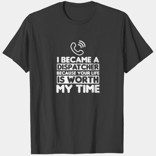 Dispatcher Your Life Is Worth My Time Gift T-shirt