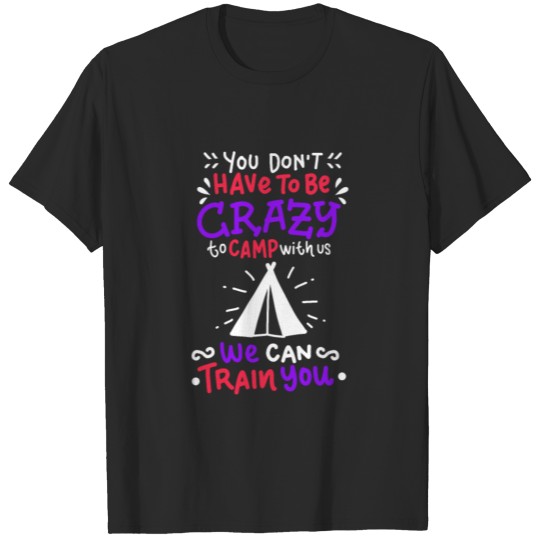 Discover You Don't Have To Be Crazy To Camp With Us We Can T-shirt