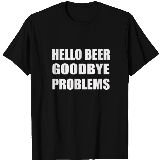 Hello Beer Goodbye Problems Beer Lover Drinking T-shirt
