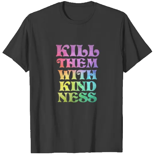 Kill Them with Kindness Saying colorful T-shirt