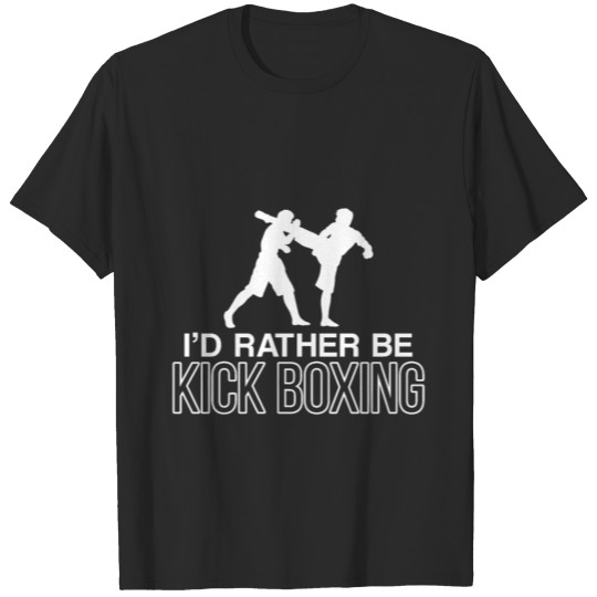 Discover I'd Rather Be Kickboxing Kickboxer Gift T-shirt