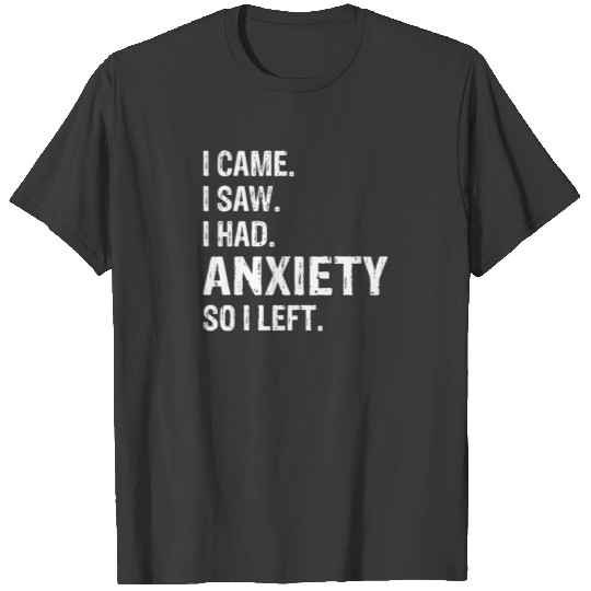 I Came I Saw I Had Anxiety So I Left T-shirt