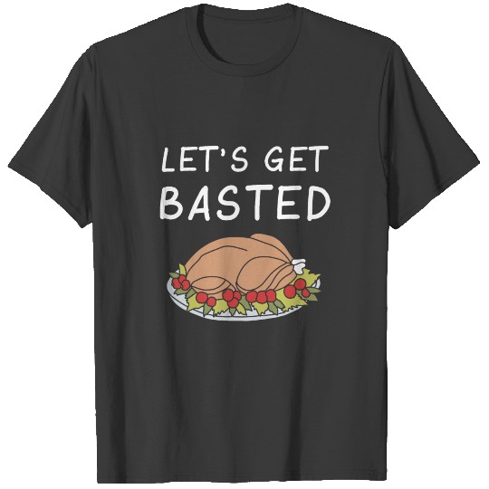 Let's Get Basted: Thanksgiving Turkey T-shirt