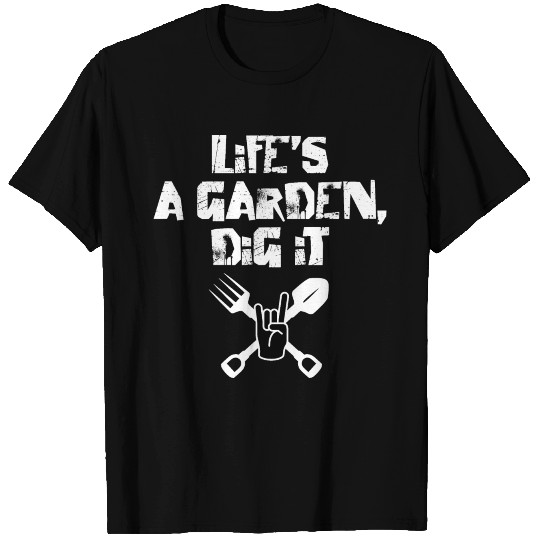 Life's A Garden Dig It T-shirt