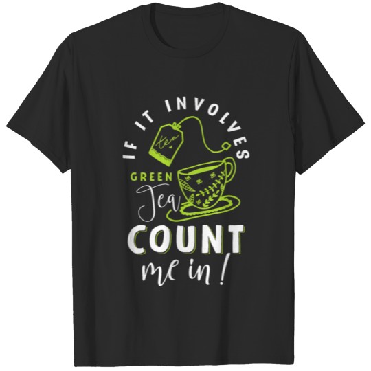 Discover If It Involves Green Tea Count Me In T-shirt
