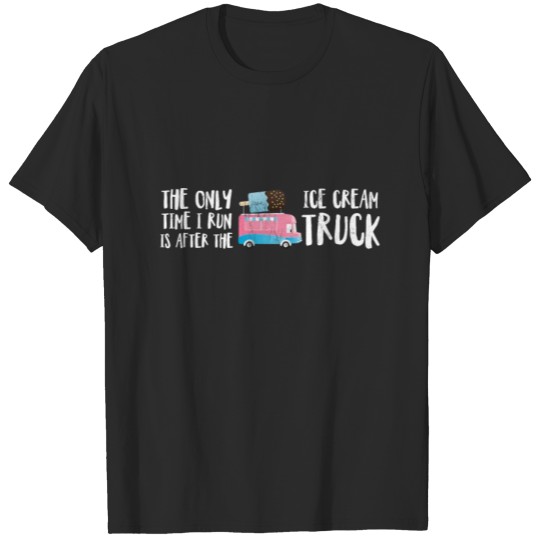 Discover The Only Time I Run Is After The Ice Cream Truck T-shirt