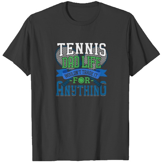 Discover Tennis Dad Life Wouldn't Trade it for Anything - T-shirt