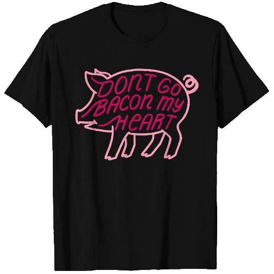 Don't go bacon my heart quote T-shirt