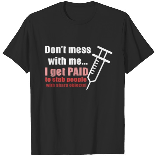 Discover Nurse - Don't Mess With Me I Get Paid To Stab T-shirt