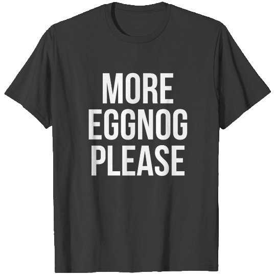 More Eggnog Please T-shirt