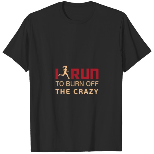 Discover I Run To Burn Off The Crazy T-shirt