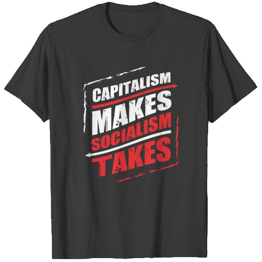 Capitalism makes Socialism Takes T-shirt