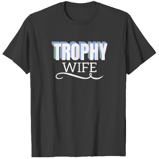 Trophy Wife Gift apparel T-shirt