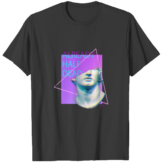 Already Half Dead Sad Vaporwave Aesthetic T-shirt