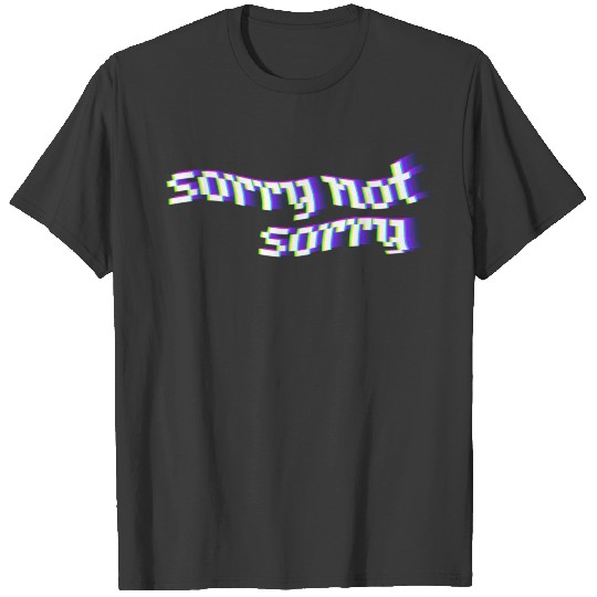 Sorry Not Sorry T-shirt