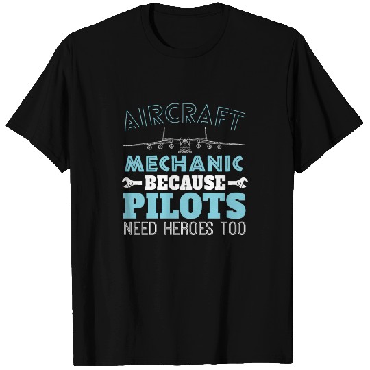 Aircraft Mechanic Because Pilots Need Heroes Too T-shirt