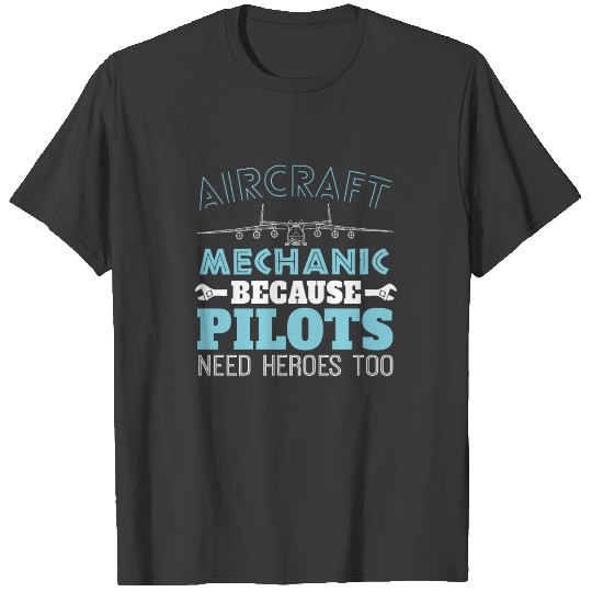 Aircraft Mechanic Because Pilots Need Heroes Too T-shirt