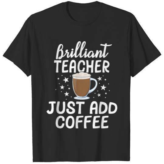 Discover Brilliant Teacher Just Add Coffee School T-shirt