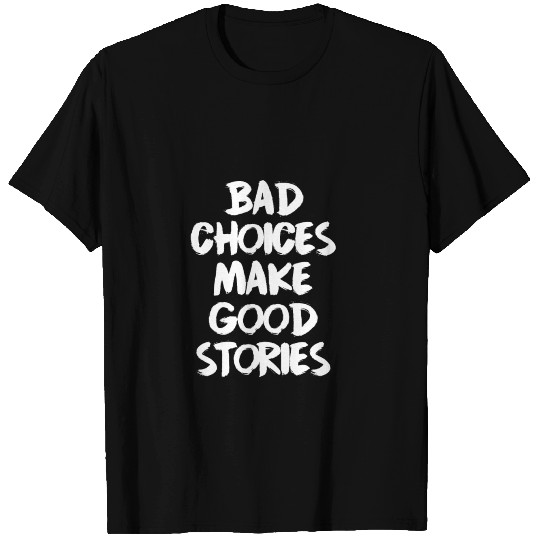 BAD CHOICES MAKE GOOD STORIES GIFT IDEA T-shirt
