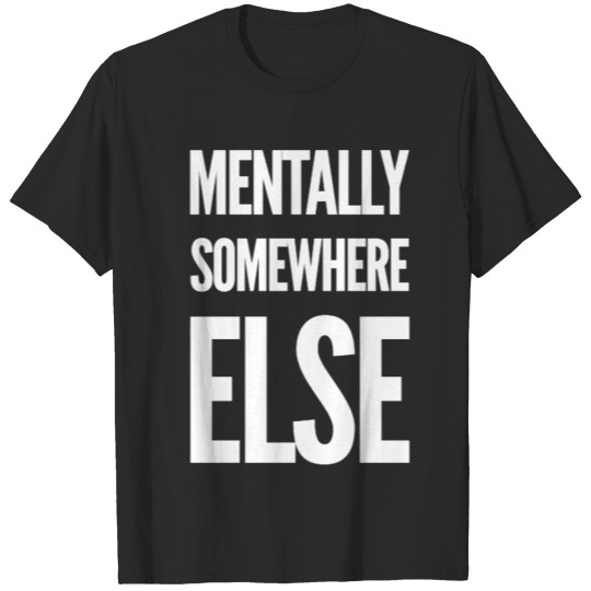 Discover Mentally Somewhere Else T-shirt