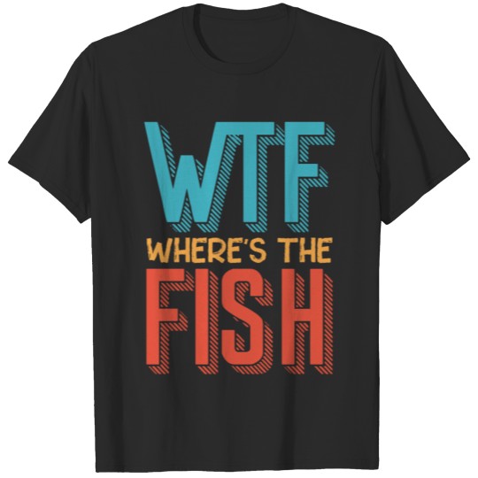 Discover WTF Wheres the Fish funny saying T-shirt