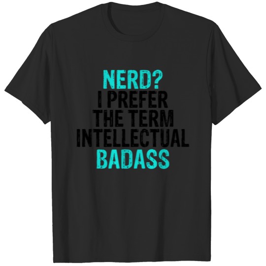 Discover Nerd Prefer the Term Intellectual Bad Ass T-shirt