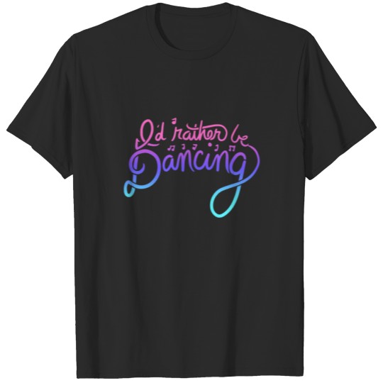 Discover I'd rather be dancing T-shirt