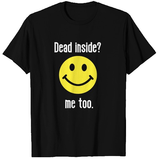Dead Inside? Me Too T-shirt